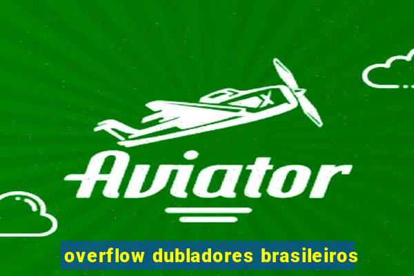 overflow dubladores brasileiros
